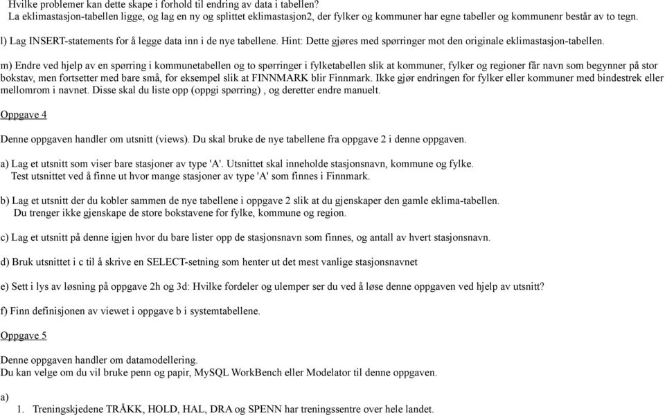 l) Lag INSERT-statements for å legge data inn i de nye tabellene. Hint: Dette gjøres med spørringer mot den originale eklimastasjon-tabellen.