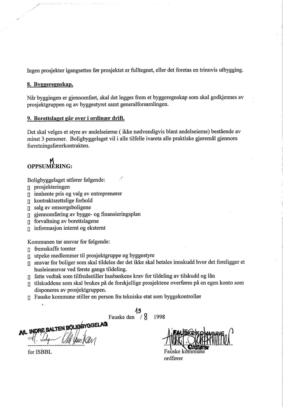 Det skal velges et styre av andelseierne ( ikke nødvendigvis blant andelseierne) bestående av minst 3 personer.