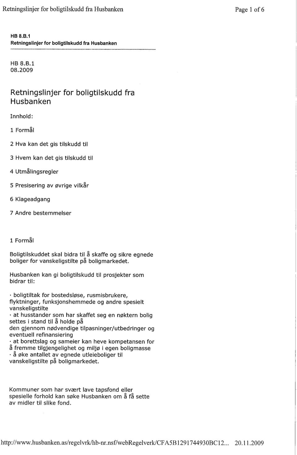 Andre bestemmelser 1 Formåi Boligtilskuddet skal bidra til å skaffe og sikre egnede boliger for vanskeligstilte på boligmarkedet. Husbanken kan gi boligtilskudd til prosjekter som bidrar til:.