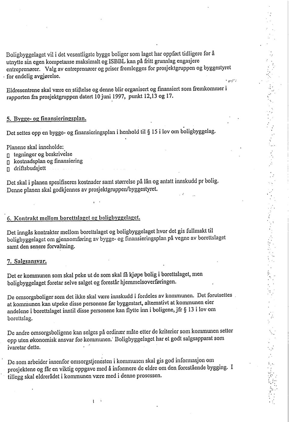 . ;1 ~: i : Eldresentrene skal være en:stiftelse og denne blir organisert og finansiert som fremkommer i rapporten fra prosjektgruppendatert 10 juni 1997, pwikt 12,13 og 17. 5.