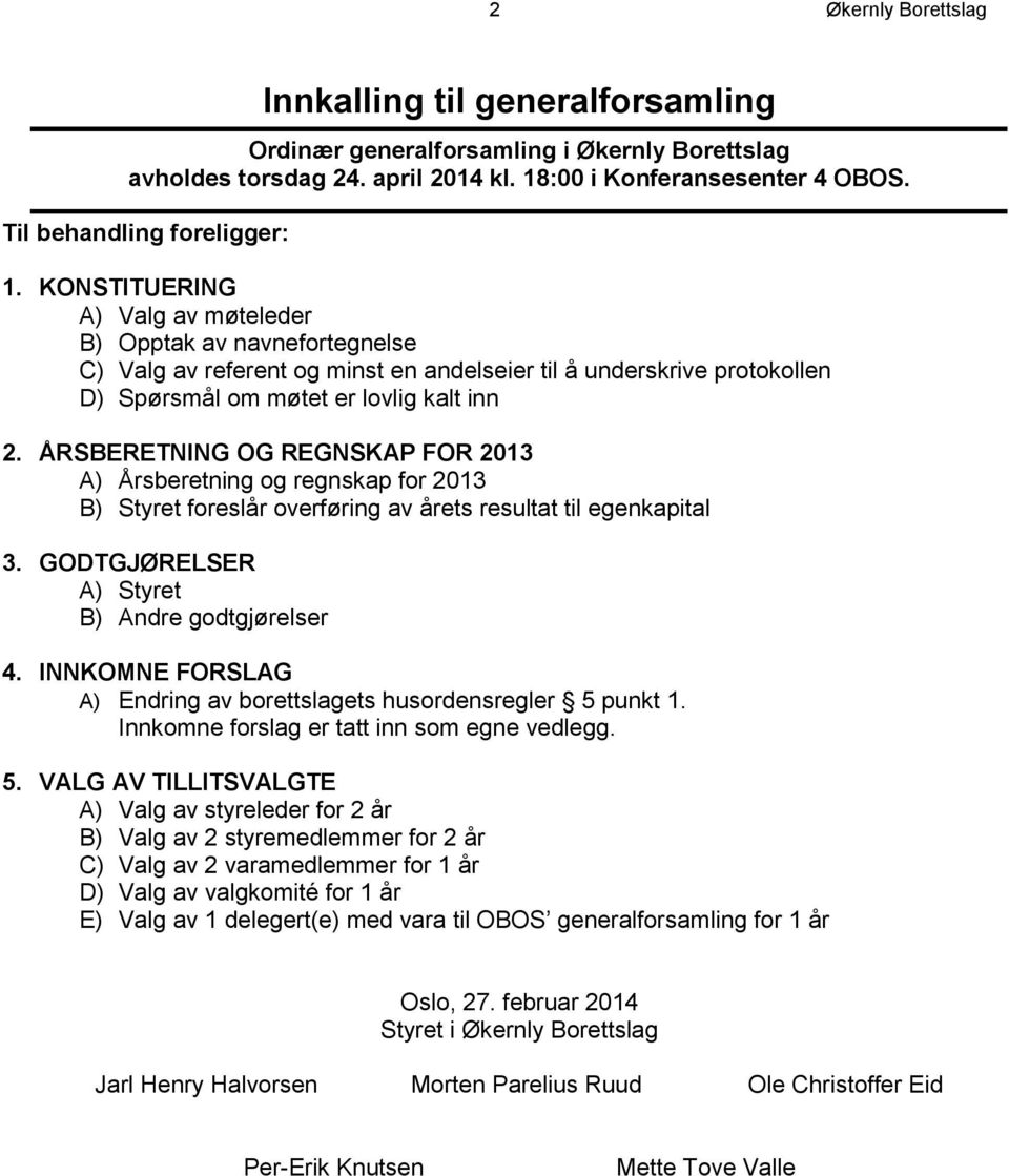 ÅRSBERETNING OG REGNSKAP FOR 2013 A) Årsberetning og regnskap for 2013 B) Styret foreslår overføring av årets resultat til egenkapital 3. GODTGJØRELSER A) Styret B) Andre godtgjørelser 4.