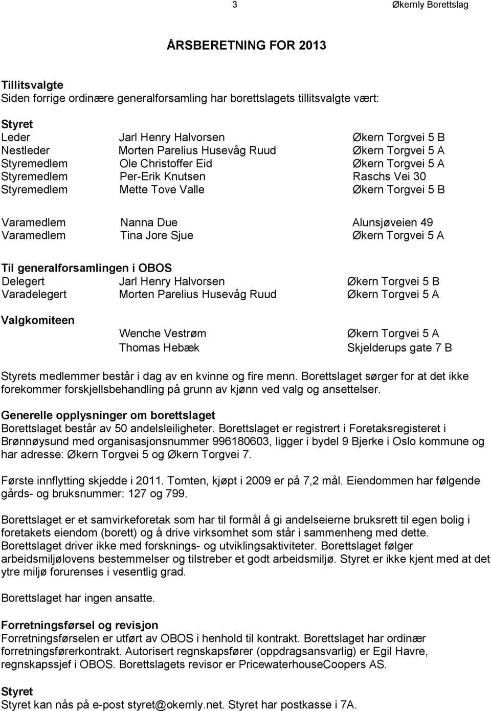 Nanna Due Alunsjøveien 49 Varamedlem Tina Jore Sjue Økern Torgvei 5 A Til generalforsamlingen i OBOS Delegert Jarl Henry Halvorsen Økern Torgvei 5 B Varadelegert Morten Parelius Husevåg Ruud Økern