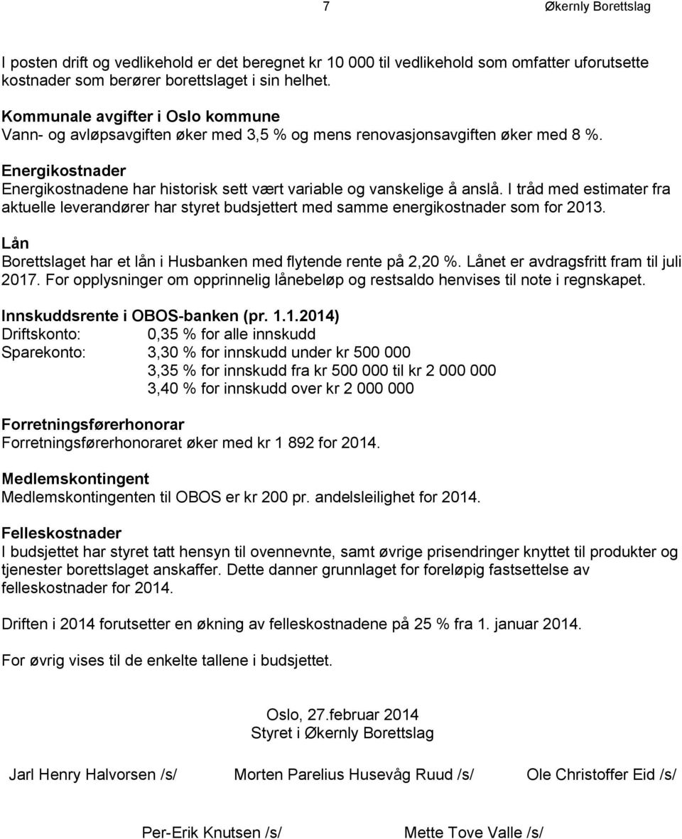 Energikostnader Energikostnadene har historisk sett vært variable og vanskelige å anslå. I tråd med estimater fra aktuelle leverandører har styret budsjettert med samme energikostnader som for 2013.