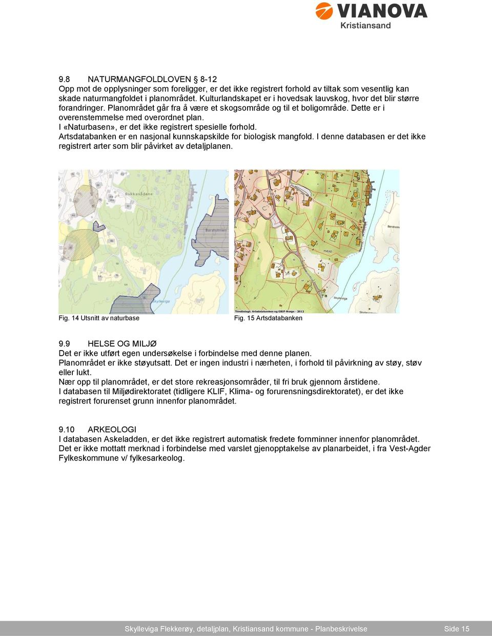 I «Naturbasen», er det ikke registrert spesielle forhold. Artsdatabanken er en nasjonal kunnskapskilde for biologisk mangfold.