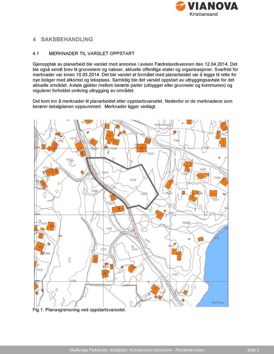 Det ble varslet at formålet med planarbeidet var å legge til rette for nye boliger med atkomst og lekeplass. Samtidig ble det varslet oppstart av utbyggingsavtale for det aktuelle området.