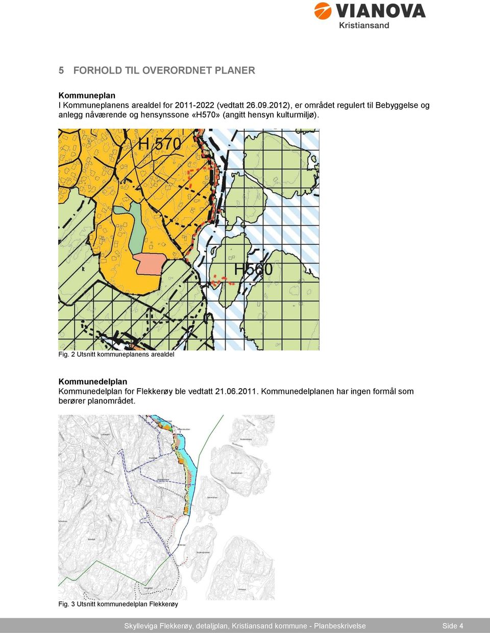 2 Utsnitt kommuneplanens arealdel Kommunedelplan Kommunedelplan for Flekkerøy ble vedtatt 21.06.2011.