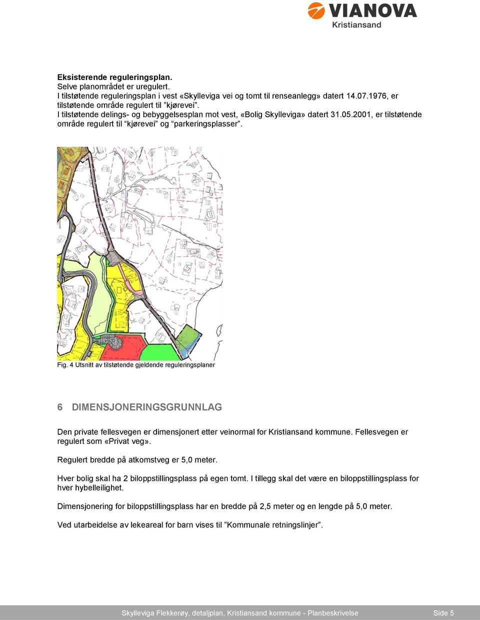 2001, er tilstøtende område regulert til kjørevei og parkeringsplasser. Fig.