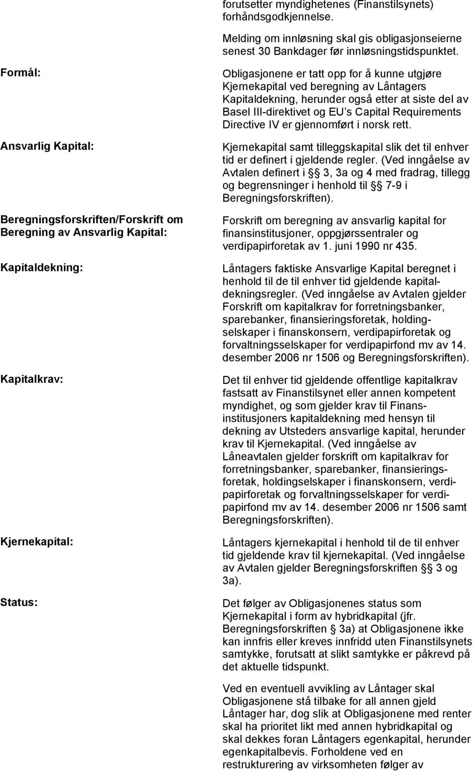 Kjernekapital ved beregning av Låntagers Kapitaldekning, herunder også etter at siste del av Basel III-direktivet og EU s Capital Requirements Directive IV er gjennomført i norsk rett.