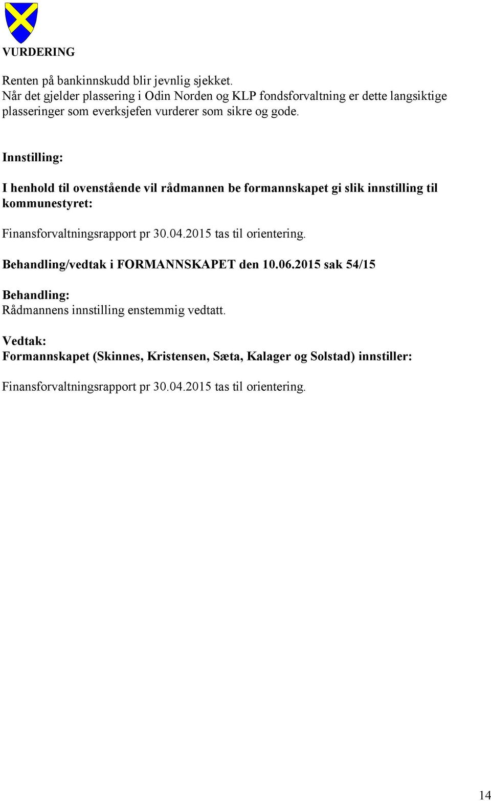 Innstilling: I henhold til ovenstående vil rådmannen be formannskapet gi slik innstilling til kommunestyret: Finansforvaltningsrapport pr 30.04.