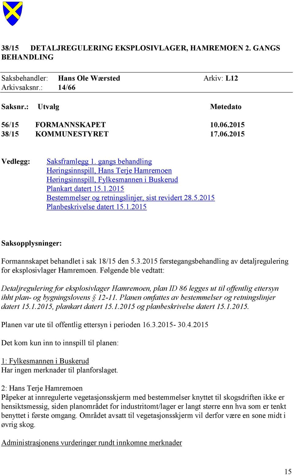 5.2015 Planbeskrivelse datert 15.1.2015 Saksopplysninger: Formannskapet behandlet i sak 18/15 den 5.3.2015 førstegangsbehandling av detaljregulering for eksplosivlager Hamremoen.