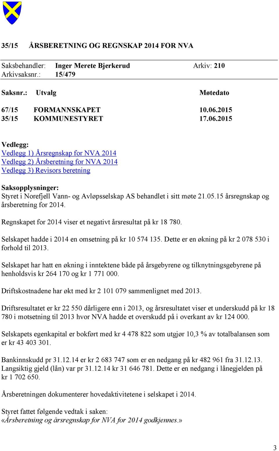 2015 Vedlegg: Vedlegg 1) Årsregnskap for NVA 2014 Vedlegg 2) Årsberetning for NVA 2014 Vedlegg 3) Revisors beretning Saksopplysninger: Styret i Norefjell Vann- og Avløpsselskap AS behandlet i sitt