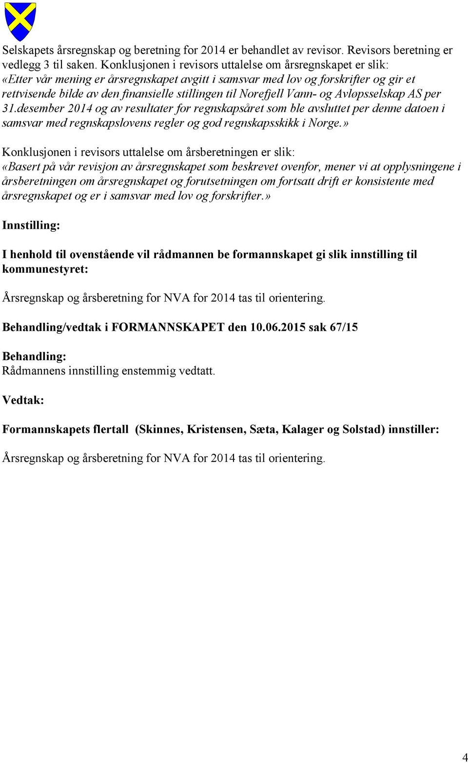 Norefjell Vann- og Avløpsselskap AS per 31.desember 2014 og av resultater for regnskapsåret som ble avsluttet per denne datoen i samsvar med regnskapslovens regler og god regnskapsskikk i Norge.