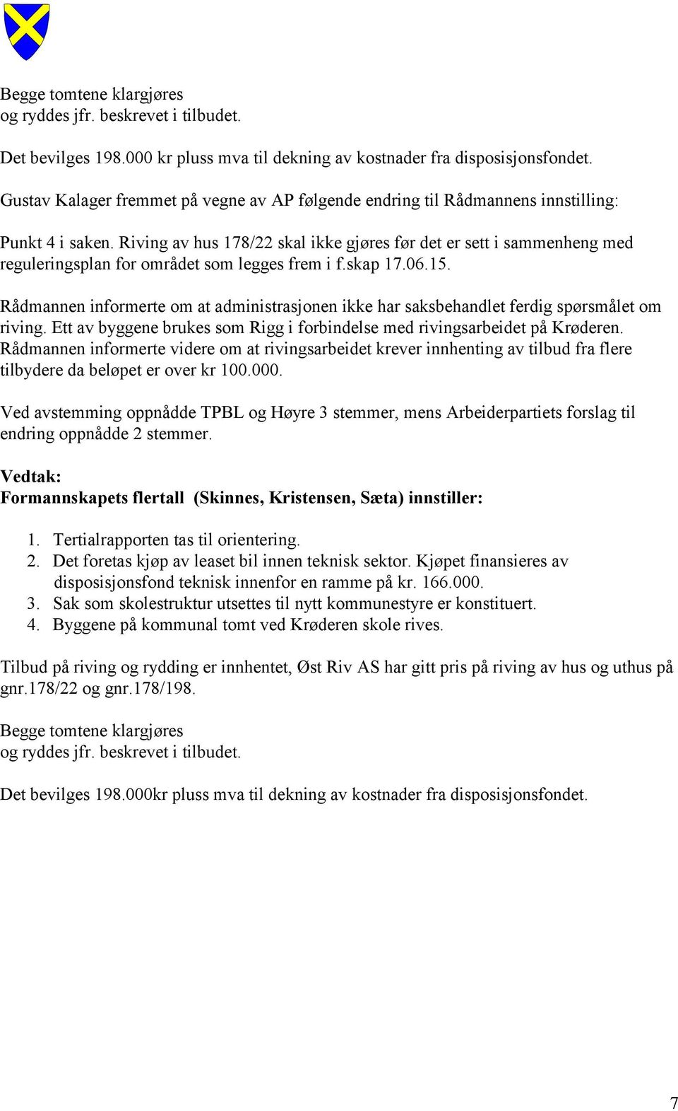 Riving av hus 178/22 skal ikke gjøres før det er sett i sammenheng med reguleringsplan for området som legges frem i f.skap 17.06.15.