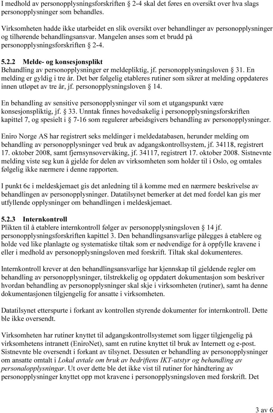 4. 5.2.2 Melde- og konsesjonsplikt Behandling av personopplysninger er meldepliktig, jf. personopplysningsloven 31. En melding er gyldig i tre år.