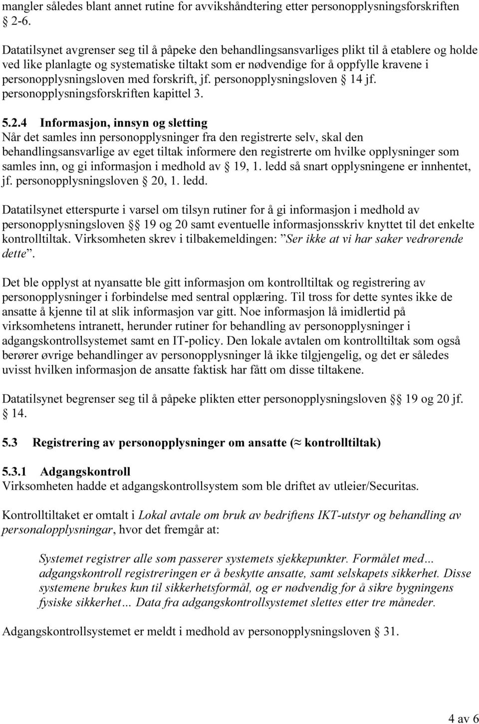 personopplysningsloven med forskrift, jf. personopplysningsloven 14 jf. personopplysningsforskriften kapittel 3. 5.2.