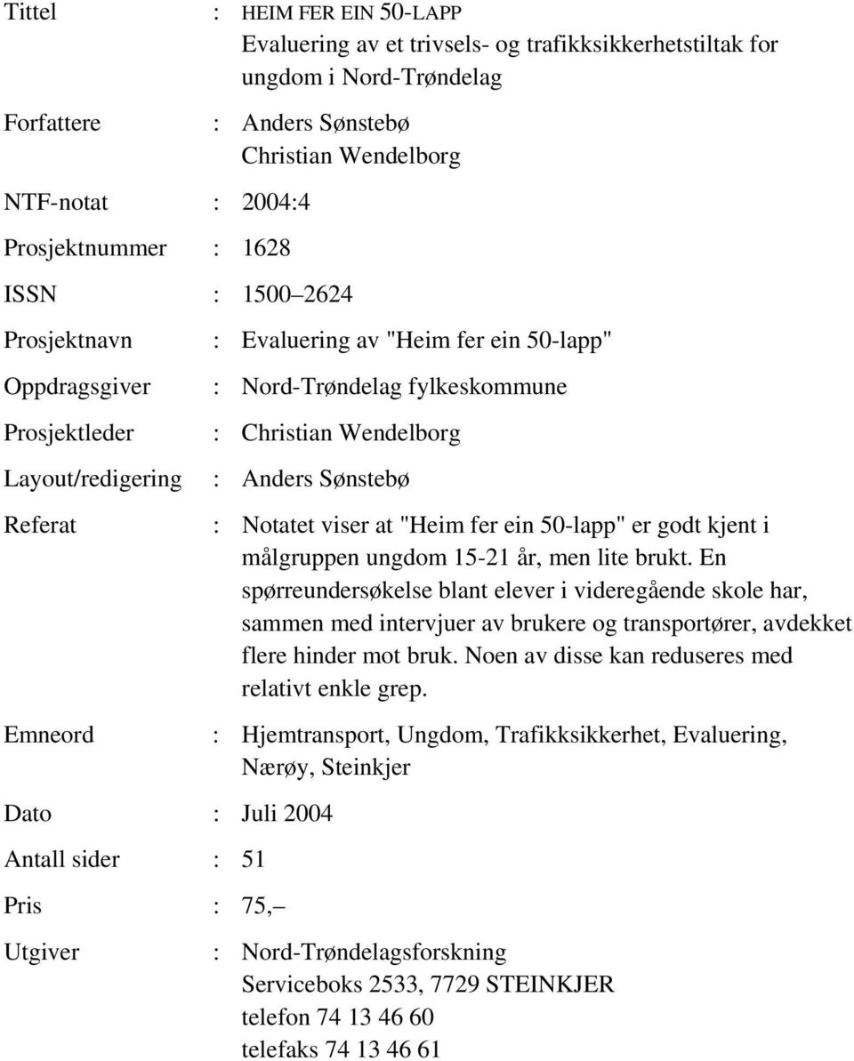 Anders Sønstebø Dato : Juli 2004 Antall sider : 51 Pris : 75, Utgiver : Notatet viser at "Heim fer ein 50-lapp" er godt kjent i målgruppen ungdom 15-21 år, men lite brukt.