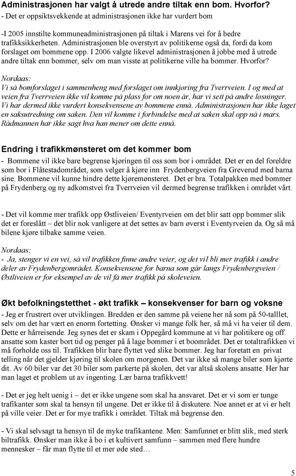 Administrasjonen ble overstyrt av politikerne også da, fordi da kom forslaget om bommene opp.