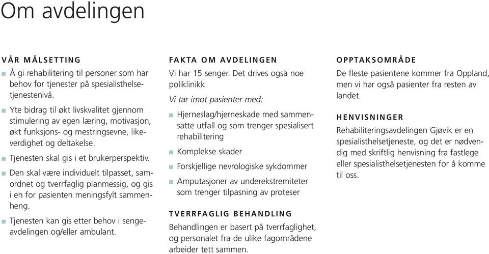 Den skal være individuelt tilpasset, samordnet og tverrfaglig planmessig, og gis i en for pasienten meningsfylt sammenheng. Tjenesten kan gis etter behov i sengeavdelingen og/eller ambulant.