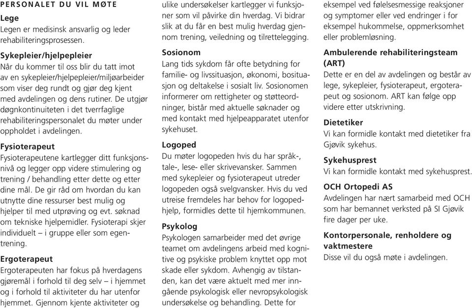 De utgjør døgnkontinuiteten i det tverrfaglige rehabiliteringspersonalet du møter under oppholdet i avdelingen.