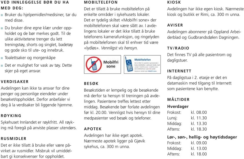 Dette skjer på eget ansvar. VERDISAKER Avdelingen kan ikke ta ansvar for dine penger og personlige eiendeler under besøket/oppholdet. Derfor anbefaler vi deg å la verdisaker bli liggende hjemme.