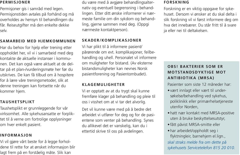 Det kan også være aktuelt at de deltar på et plan-/vurderingsmøte her før du utskrives.