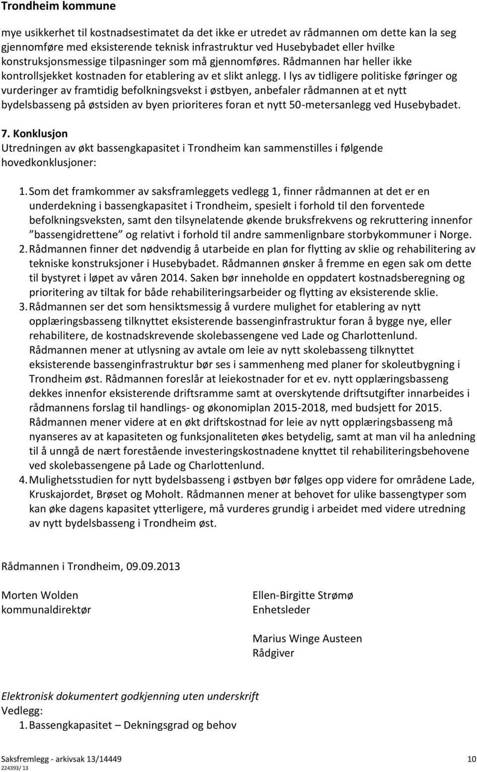 I lys av tidligere politiske føringer og vurderinger av framtidig befolkningsvekst i østbyen, anbefaler rådmannen at et nytt bydelsbasseng på østsiden av byen prioriteres foran et nytt