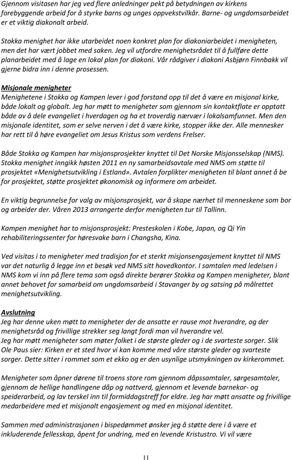 Jeg vil utfordre menighetsrådet til å fullføre dette planarbeidet med å lage en lokal plan for diakoni. Vår rådgiver i diakoni Asbjørn Finnbakk vil gjerne bidra inn i denne prosessen.