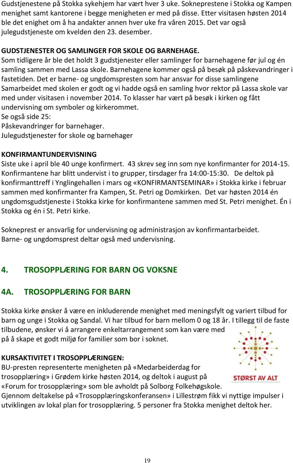 GUDSTJENESTER OG SAMLINGER FOR SKOLE OG BARNEHAGE. Som tidligere år ble det holdt 3 gudstjenester eller samlinger for barnehagene før jul og én samling sammen med Lassa skole.