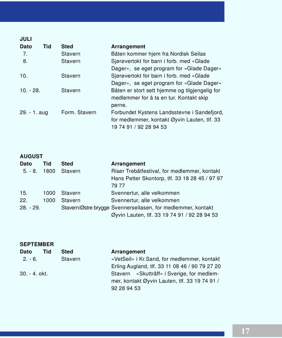 Kontakt skip perne. 29. - 1. aug Form. Stavern Forbundet Kystens Landsstevne i Sandefjord, for medlemmer, kontakt Øyvin Lauten, tlf. 33 19 74 91 / 92 28 94 53 AUGUST Dato Tid Sted Arrangement 5. - 8.