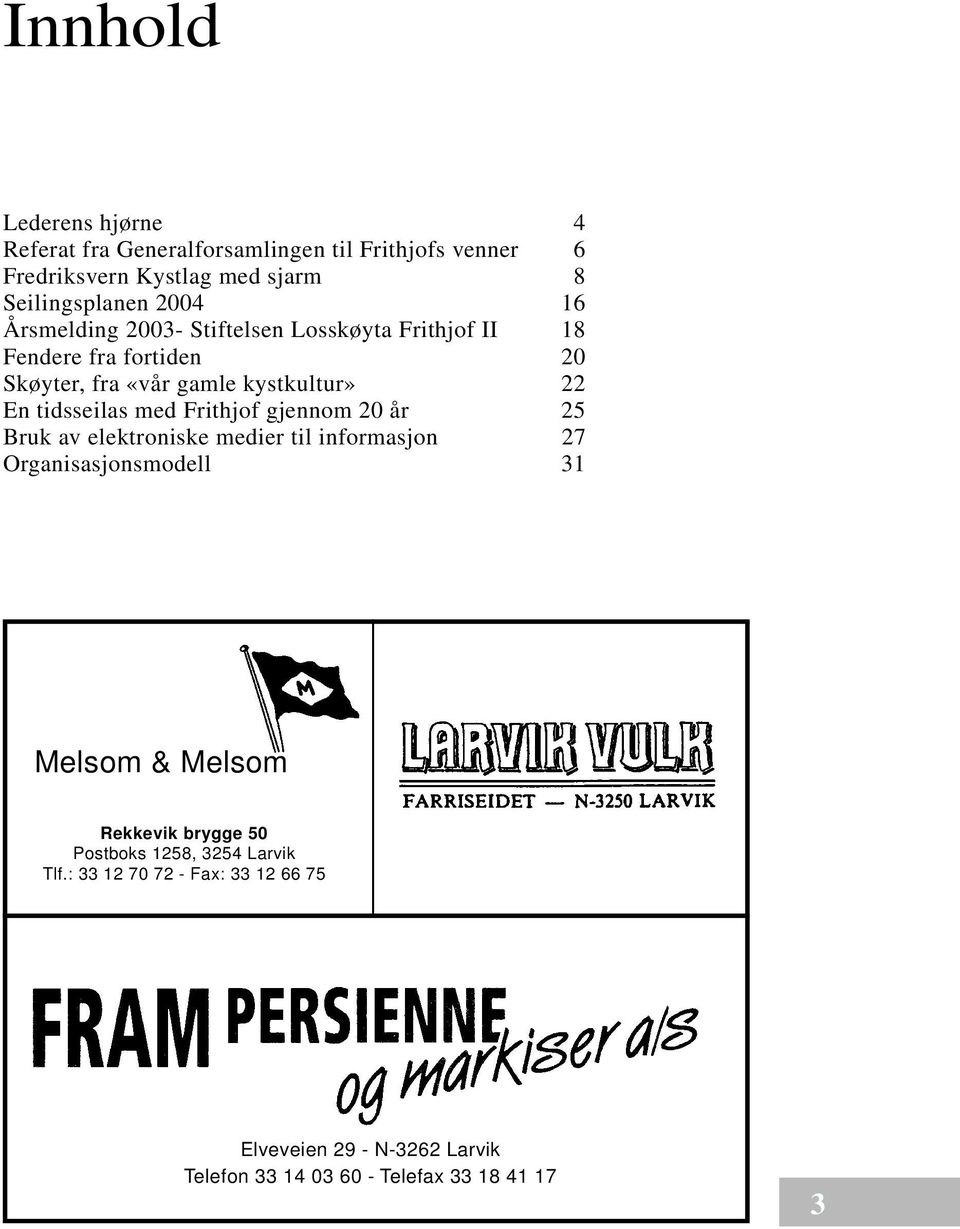 med Frithjof gjennom 20 år 25 Bruk av elektroniske medier til informasjon 27 Organisasjonsmodell 31 Melsom & Melsom Rekkevik brygge 50