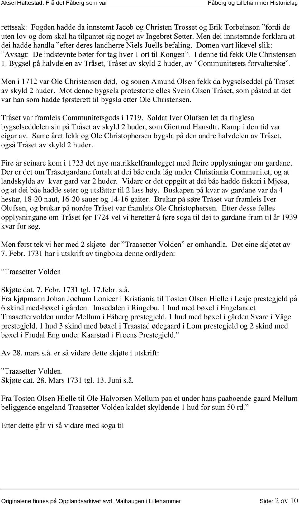 I denne tid fekk Ole Christensen 1. Bygsel på halvdelen av Tråset, Tråset av skyld 2 huder, av Communitetets forvalterske.