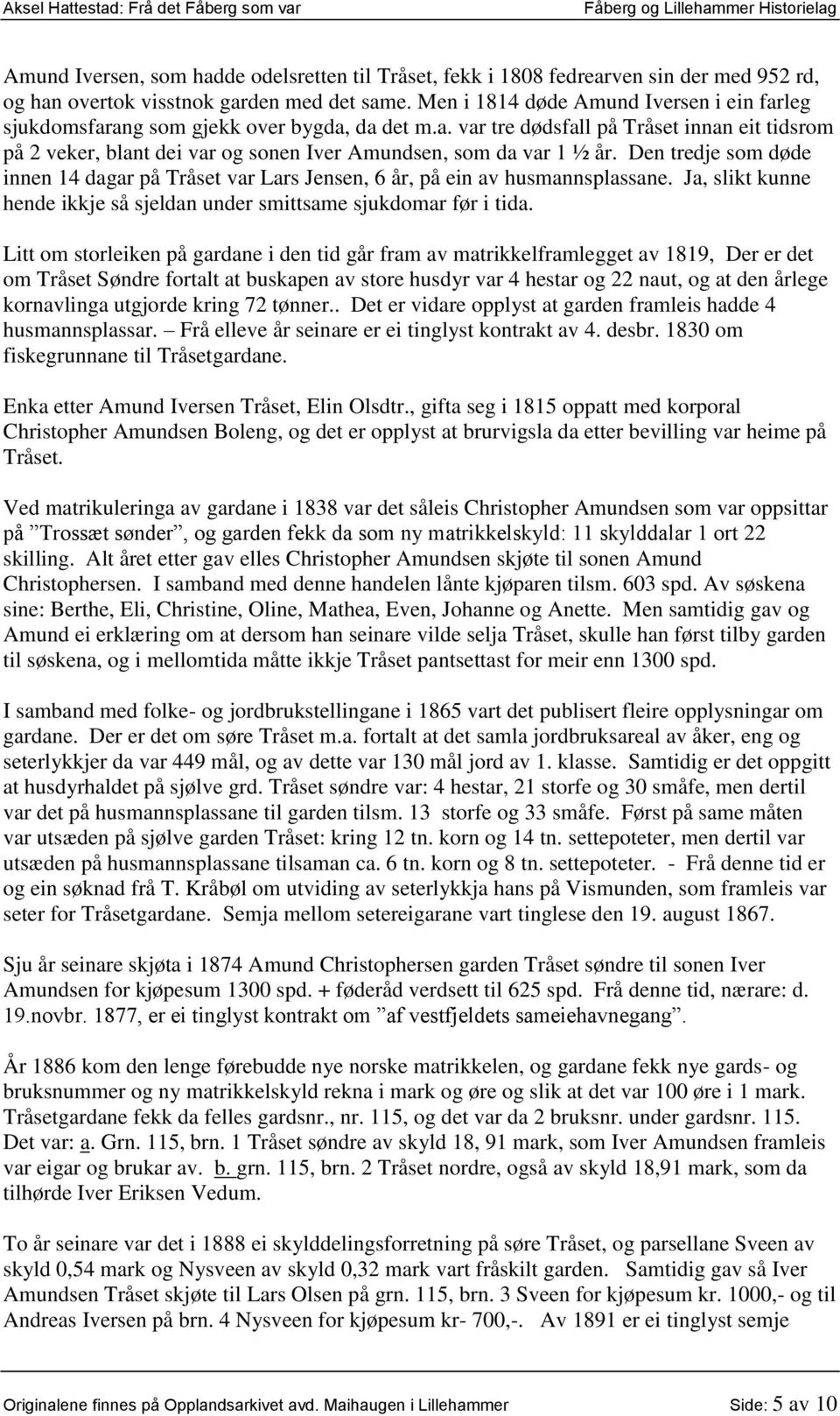 Den tredje som døde innen 14 dagar på Tråset var Lars Jensen, 6 år, på ein av husmannsplassane. Ja, slikt kunne hende ikkje så sjeldan under smittsame sjukdomar før i tida.