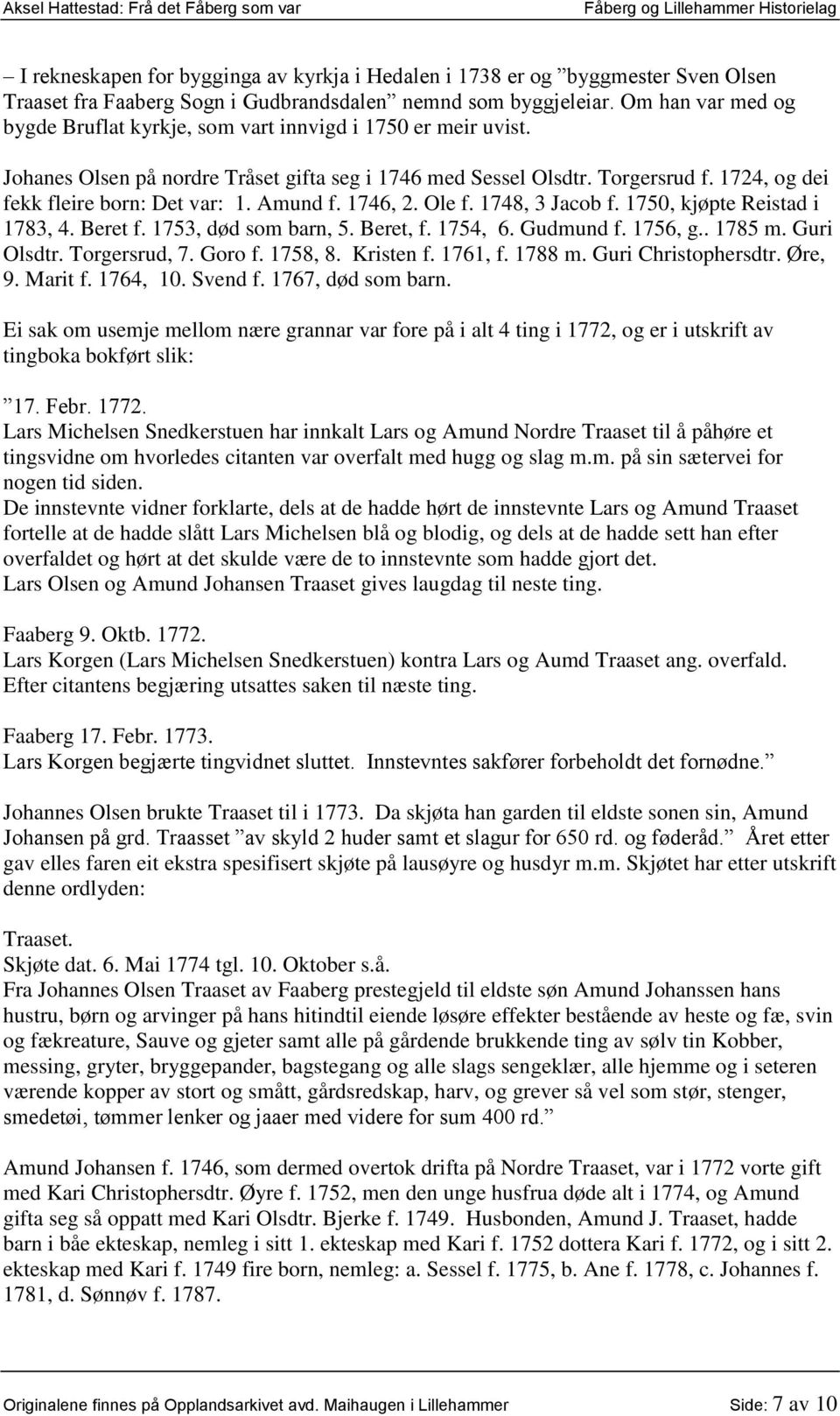 1724, og dei fekk fleire born: Det var: 1. Amund f. 1746, 2. Ole f. 1748, 3 Jacob f. 1750, kjøpte Reistad i 1783, 4. Beret f. 1753, død som barn, 5. Beret, f. 1754, 6. Gudmund f. 1756, g.. 1785 m.