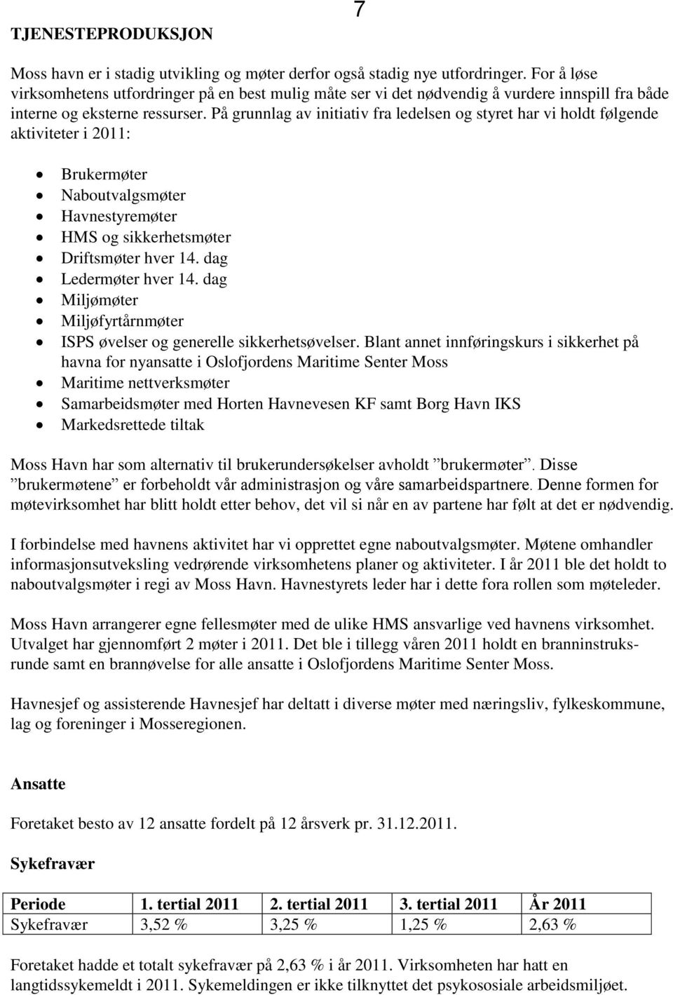 På grunnlag av initiativ fra ledelsen og styret har vi holdt følgende aktiviteter i 2011: Brukermøter Naboutvalgsmøter Havnestyremøter HMS og sikkerhetsmøter Driftsmøter hver 14.