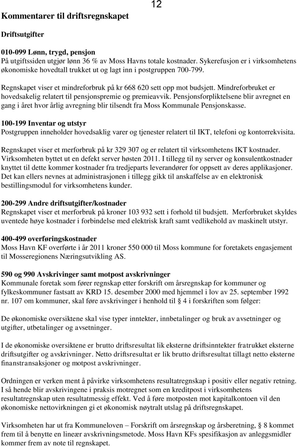 Mindreforbruket er hovedsakelig relatert til pensjonspremie og premieavvik. Pensjonsforpliktelsene blir avregnet en gang i året hvor årlig avregning blir tilsendt fra Moss Kommunale Pensjonskasse.