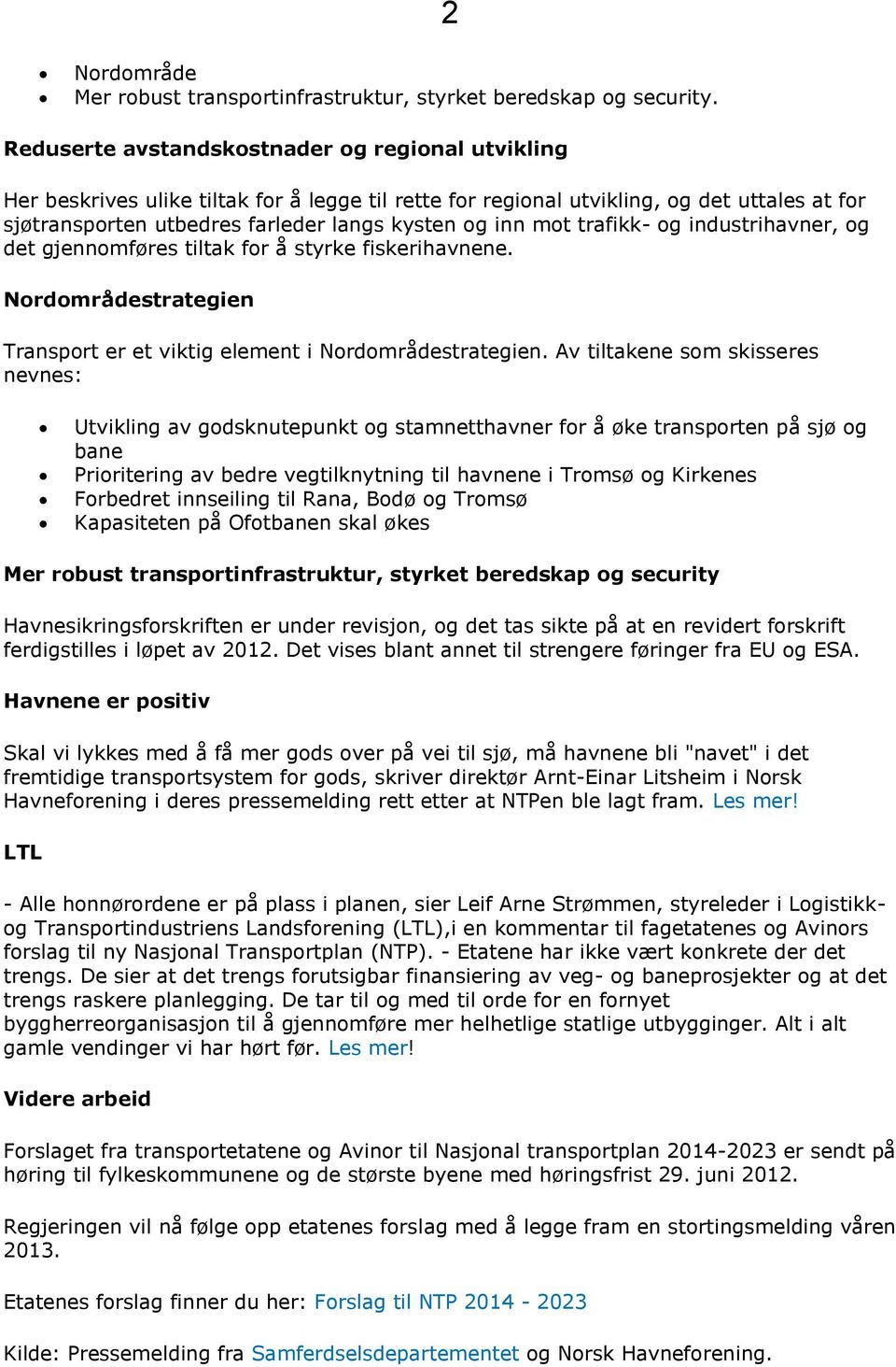 mot trafikk- og industrihavner, og det gjennomføres tiltak for å styrke fiskerihavnene. Nordområdestrategien Transport er et viktig element i Nordområdestrategien.