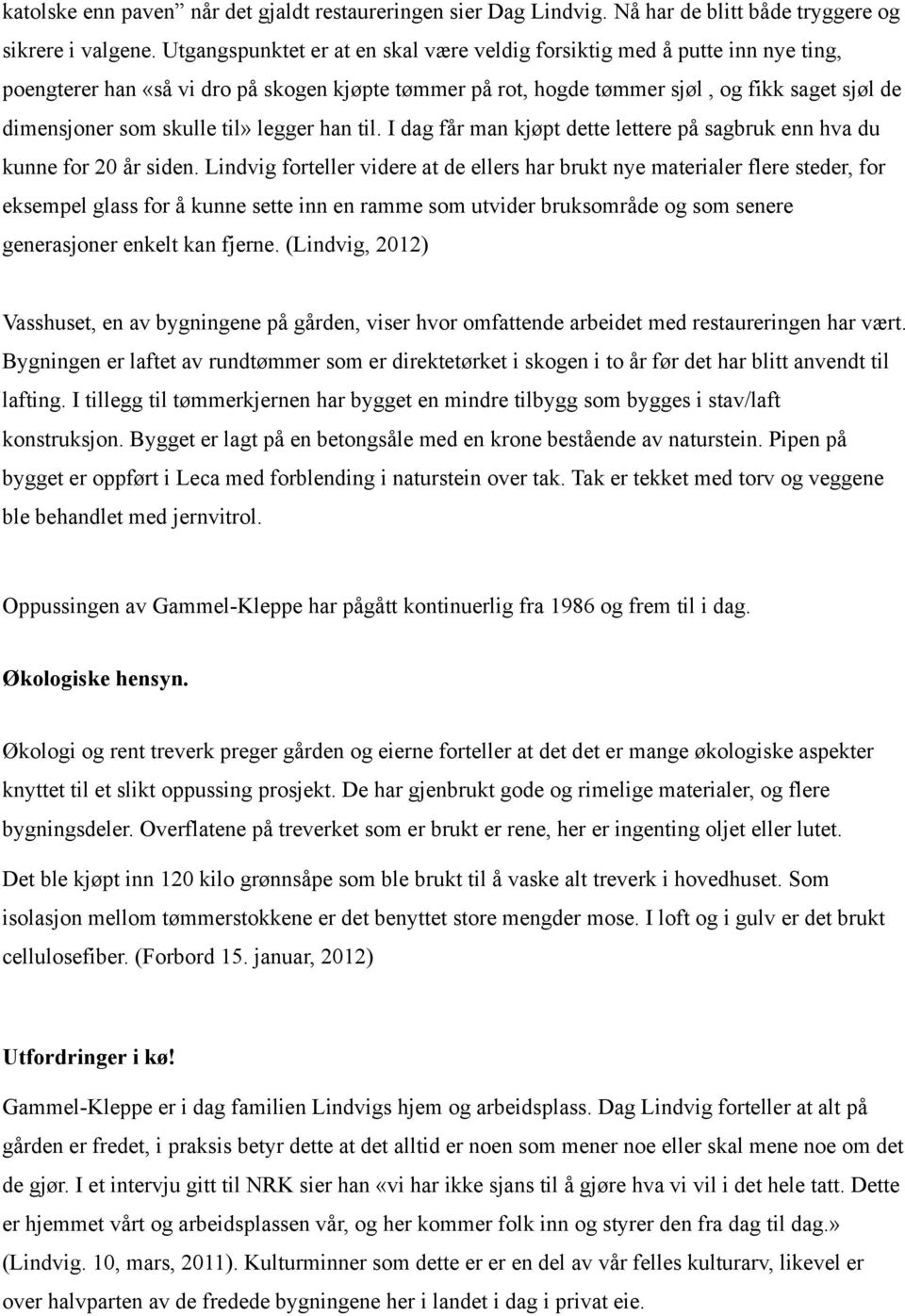 til» legger han til. I dag får man kjøpt dette lettere på sagbruk enn hva du kunne for 20 år siden.