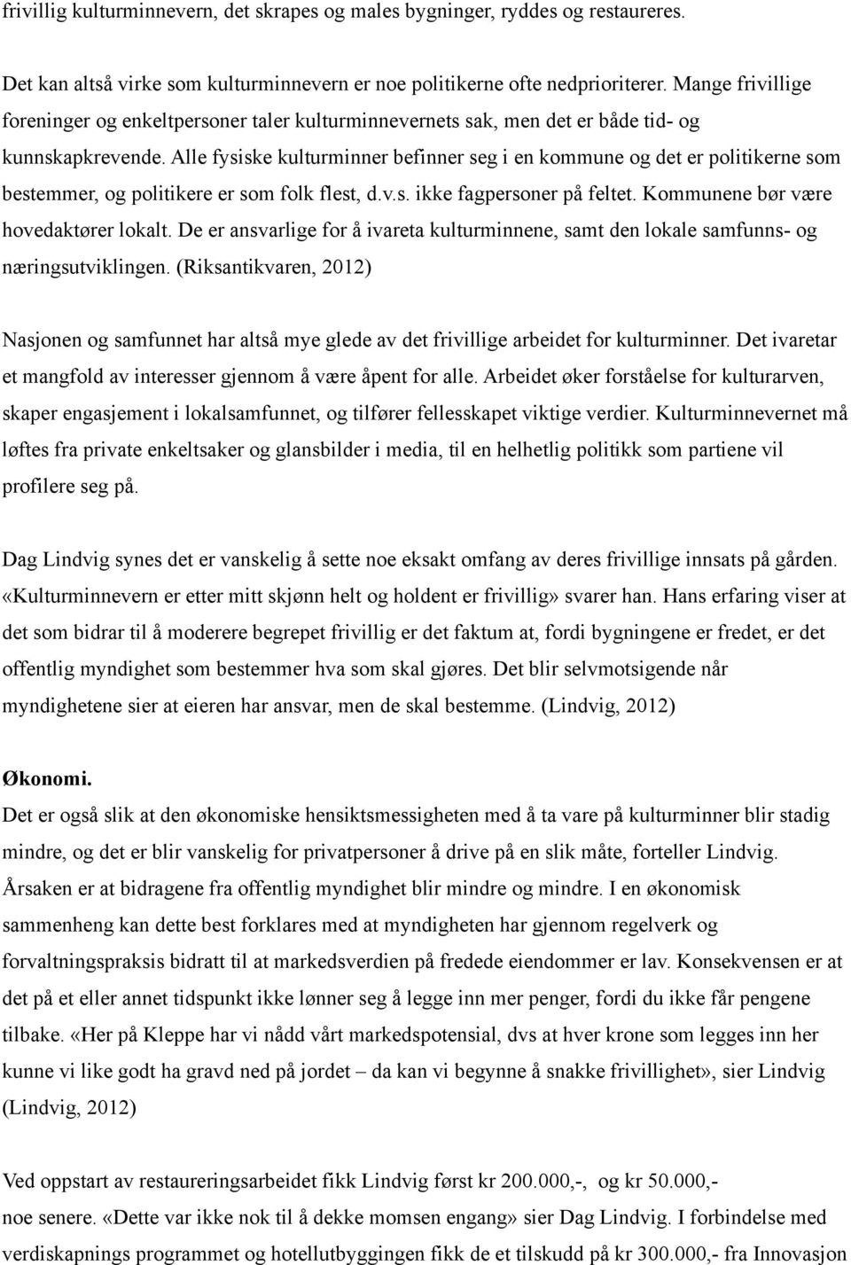 Alle fysiske kulturminner befinner seg i en kommune og det er politikerne som bestemmer, og politikere er som folk flest, d.v.s. ikke fagpersoner på feltet. Kommunene bør være hovedaktører lokalt.