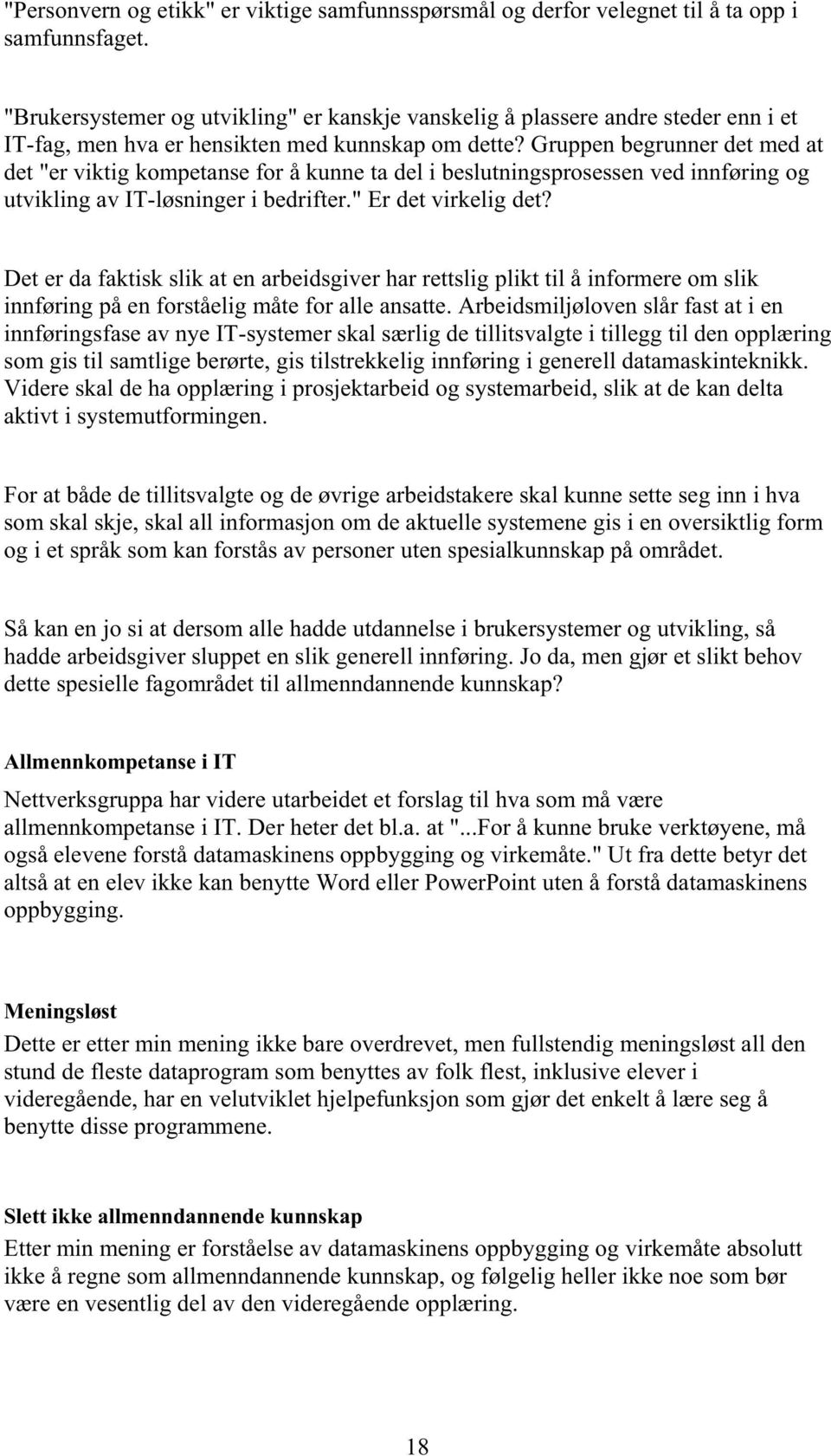 Gruppen begrunner det med at det "er viktig kompetanse for å kunne ta del i beslutningsprosessen ved innføring og utvikling av IT-løsninger i bedrifter." Er det virkelig det?