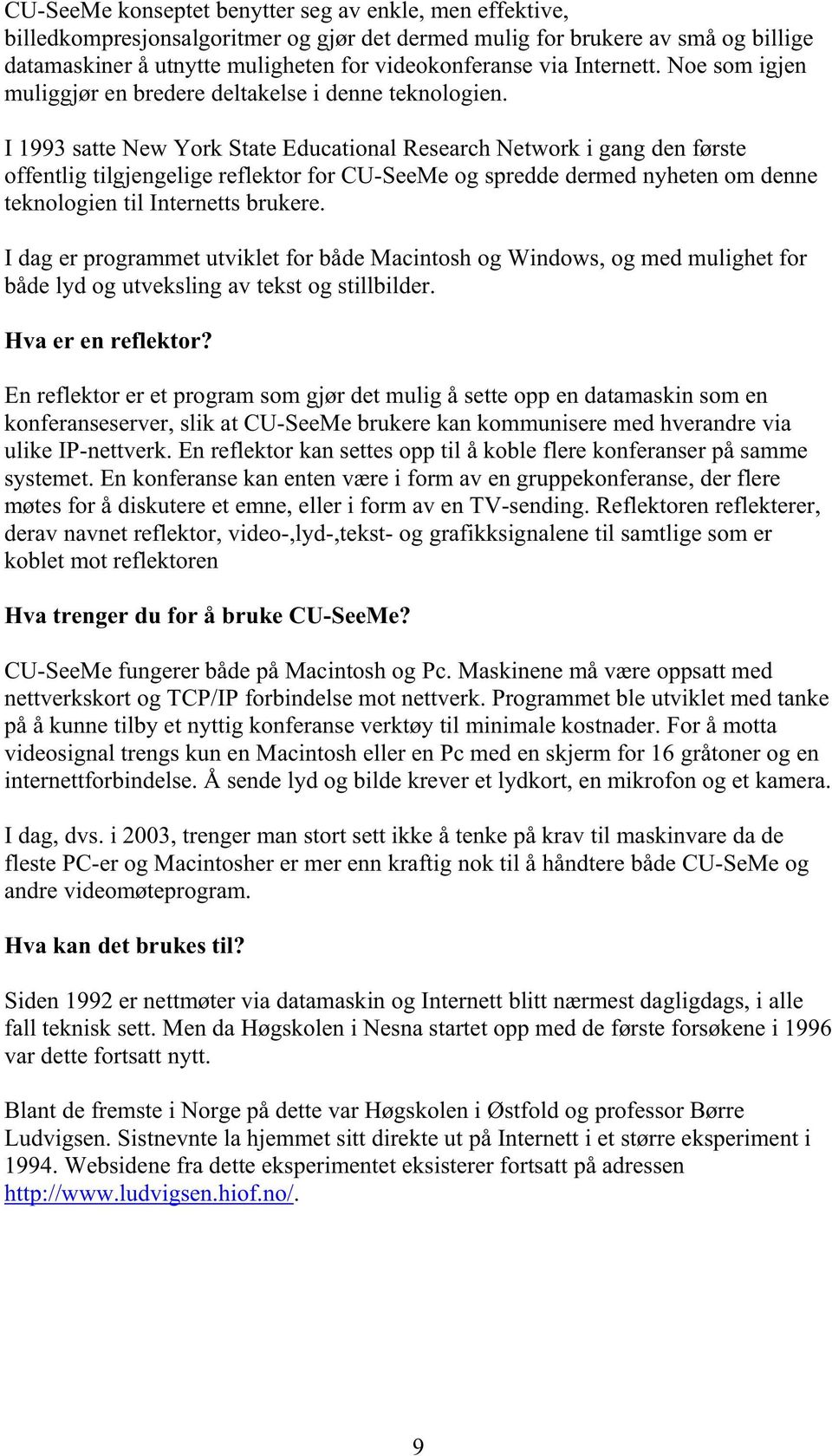 I 1993 satte New York State Educational Research Network i gang den første offentlig tilgjengelige reflektor for CU-SeeMe og spredde dermed nyheten om denne teknologien til Internetts brukere.