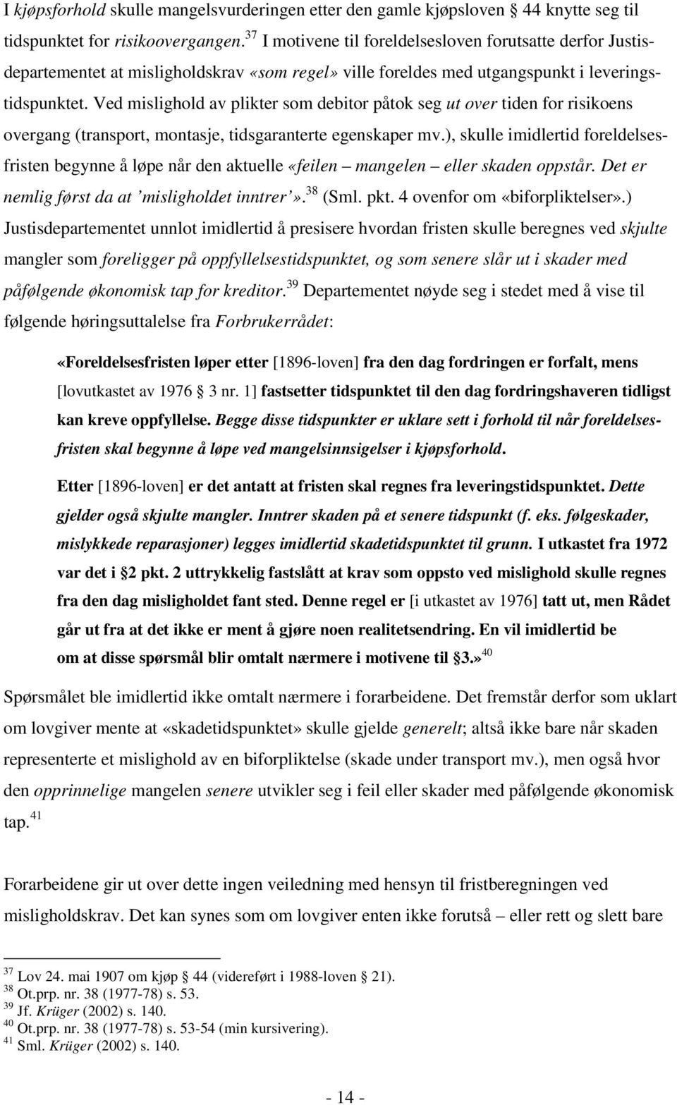 Ved mislighold av plikter som debitor påtok seg ut over tiden for risikoens overgang (transport, montasje, tidsgaranterte egenskaper mv.