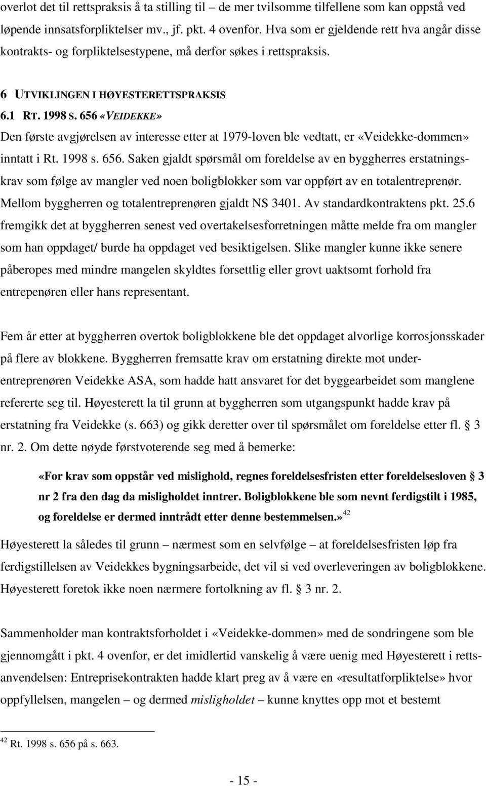 656 «VEIDEKKE» Den første avgjørelsen av interesse etter at 1979-loven ble vedtatt, er «Veidekke-dommen» inntatt i Rt. 1998 s. 656.