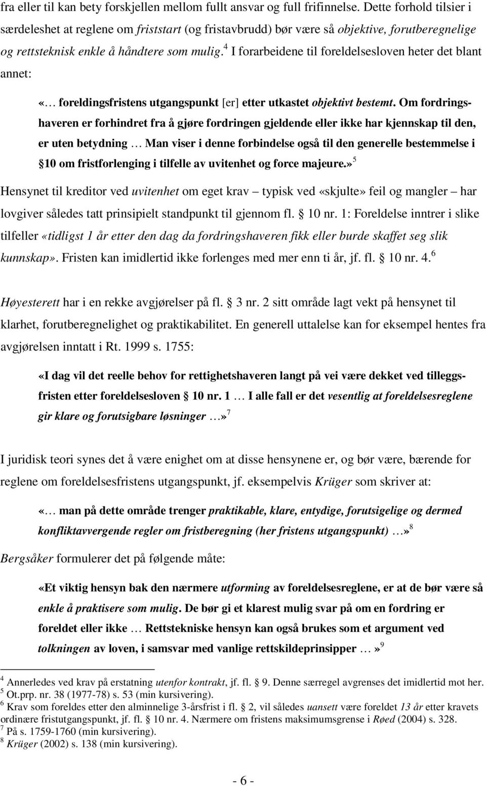 4 I forarbeidene til foreldelsesloven heter det blant annet: «foreldingsfristens utgangspunkt [er] etter utkastet objektivt bestemt.