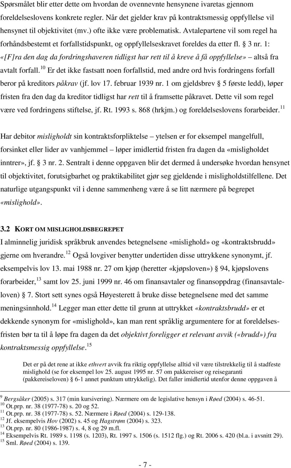 Avtalepartene vil som regel ha forhåndsbestemt et forfallstidspunkt, og oppfyllelseskravet foreldes da etter fl. 3 nr.