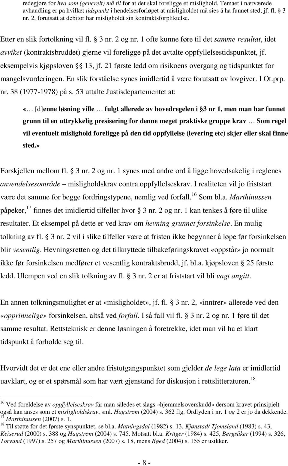 1 ofte kunne føre til det samme resultat, idet avviket (kontraktsbruddet) gjerne vil foreligge på det avtalte oppfyllelsestidspunktet, jf. eksempelvis kjøpsloven 13, jf.