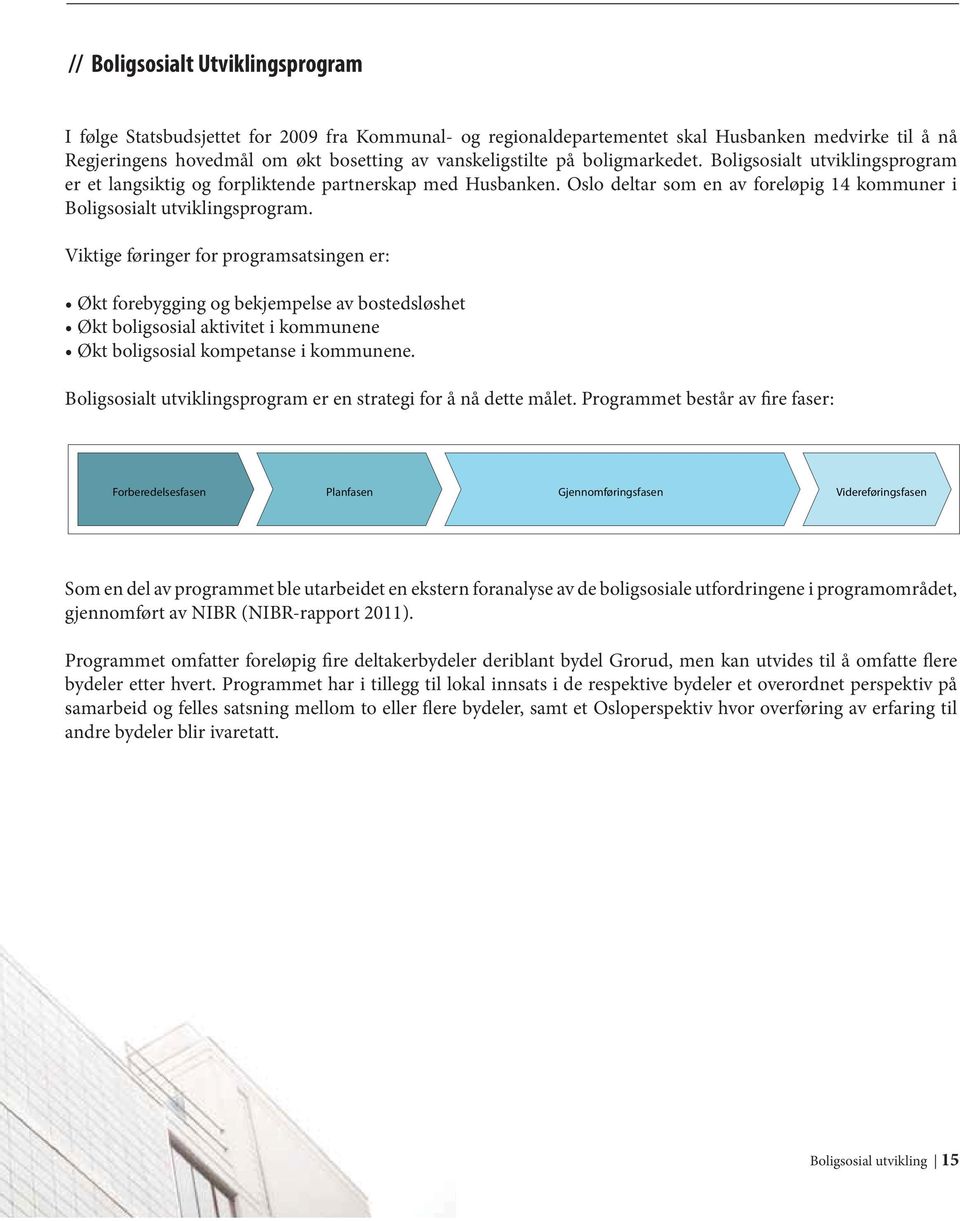 Viktige føringer for programsatsingen er: Boligsosialt utviklingsprogram er en strategi for å nå dette målet.