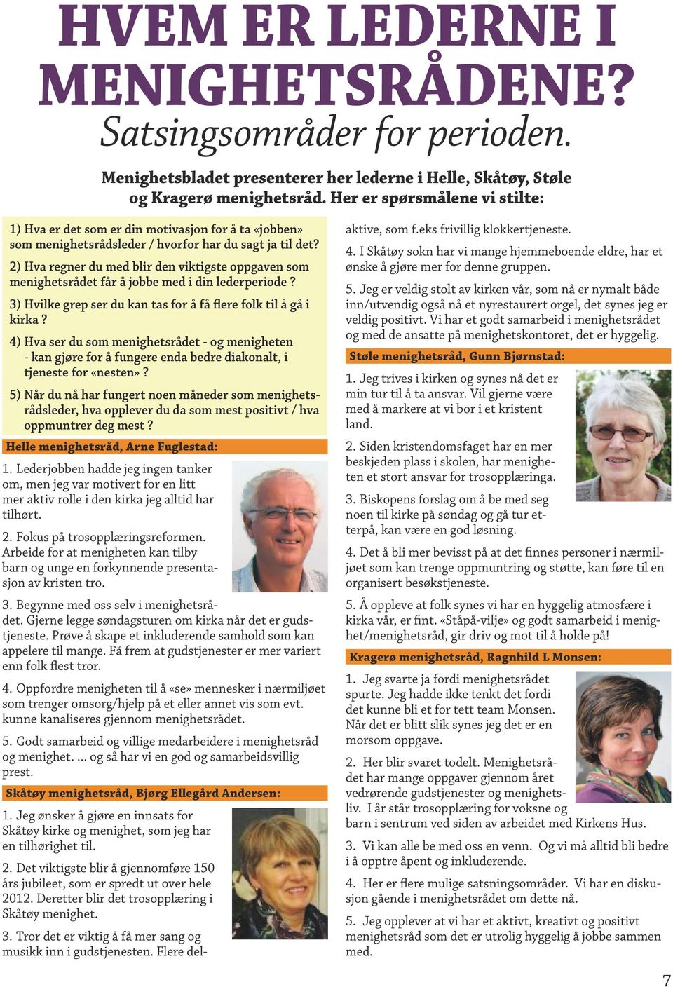 2) Hva regner du med blir den viktigste oppgaven som menighetsrådet får å jobbe med i din lederperiode? 3) Hvilke grep ser du kan tas for å få flere folk til å gå i kirka?