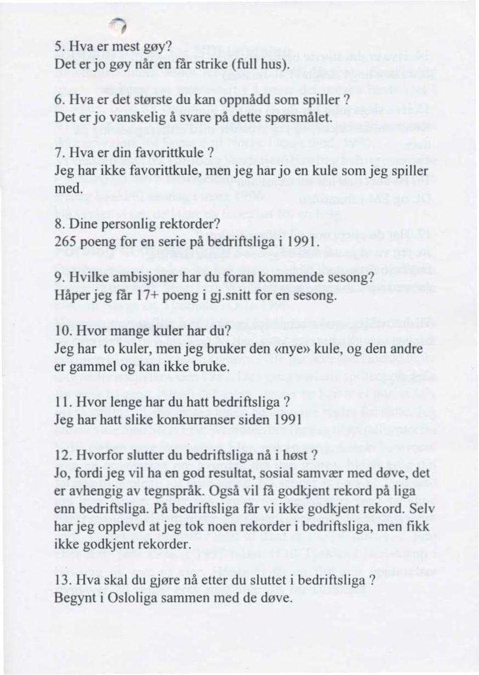 Håper jeg får 17+ poeng i gj.snitt for en sesong. 10. Hvor mange kuler har du? Jeg har to kuler, men jeg bruker den <<nye» kule, og den andre er gammel og kan ikke bruke. Il.