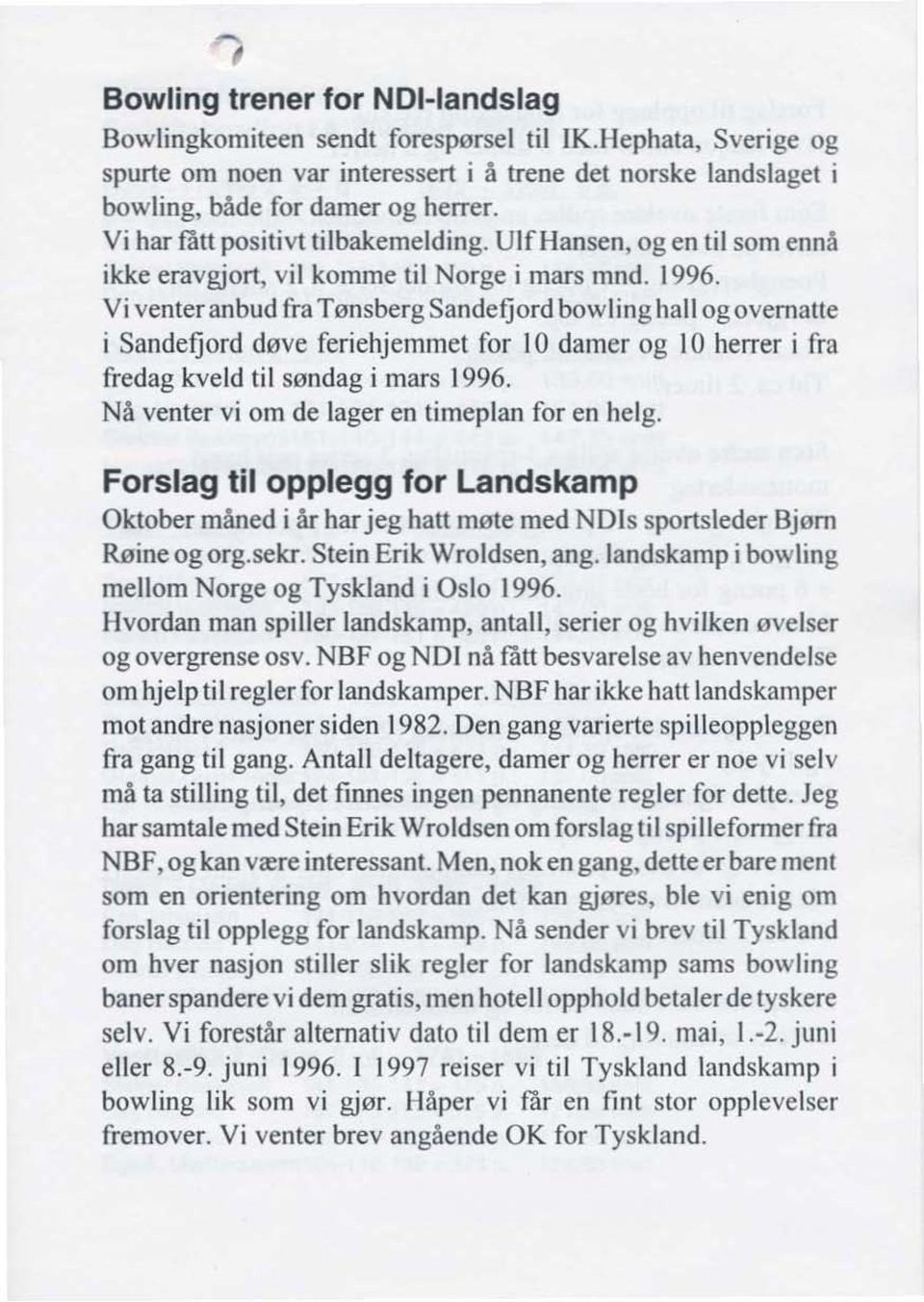 Vi venteranbud fra Tønsberg Sandefjord bowling hall ogovematte i Sandefjord døve feriehjemmet for 10 damer og 10 herrer i fra fredag kveld til søndag i mars 1996.