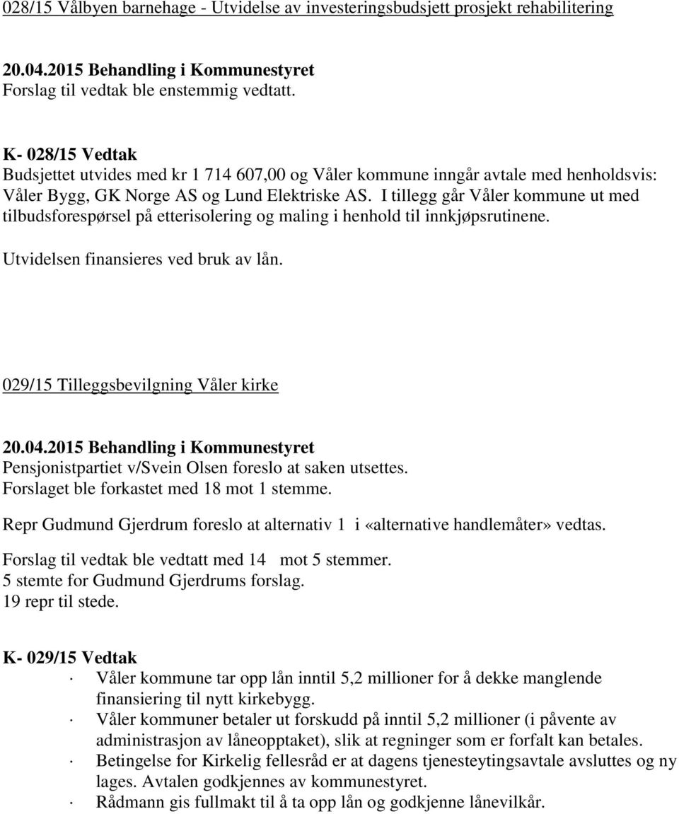 I tillegg går Våler kommune ut med tilbudsforespørsel på etterisolering og maling i henhold til innkjøpsrutinene. Utvidelsen finansieres ved bruk av lån.